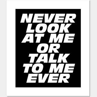 Never Look At Me Or Talk To Me Ever Posters and Art